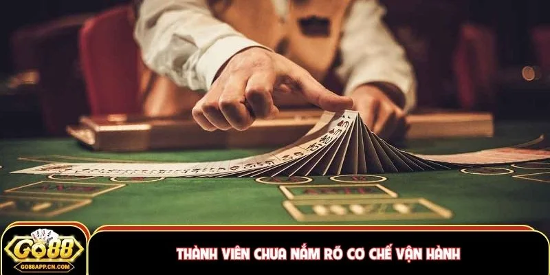 Thành viên chưa nắm rõ cơ chế vận hành