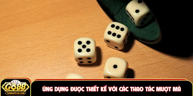 Ứng dụng được thiết kế với các thao tác mượt mà