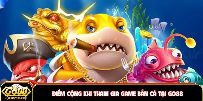 Điểm cộng khi tham gia game bắn cá tại GO88