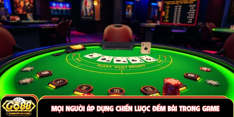 Mọi người áp dụng chiến lược đếm bài trong game