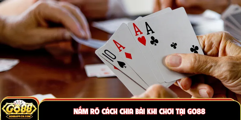 Nắm rõ cách chia bài khi chơi tại GO88