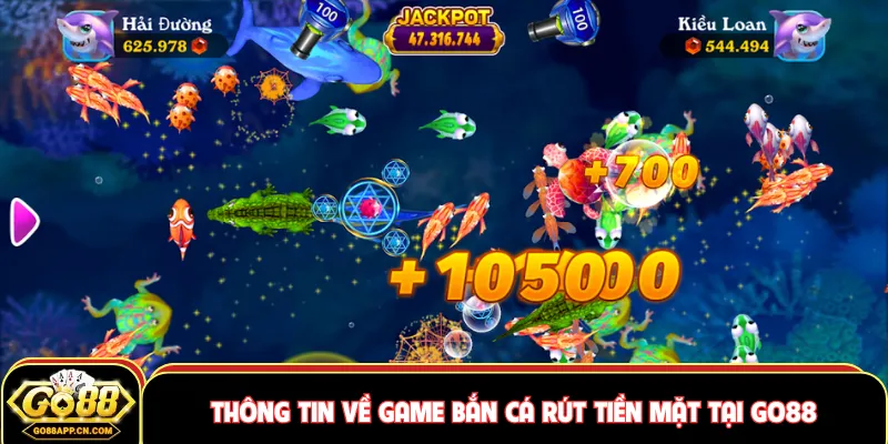 Game Bắn Cá Rút Tiền Mặt - Chi Tiết Thông Tin Tại GO88 2 Thông tin về game bắn cá rút tiền mặt tại GO88