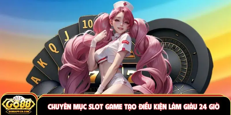 GO88 34 Chuyên mục slot game tạo điều kiện làm giàu 24 giờ