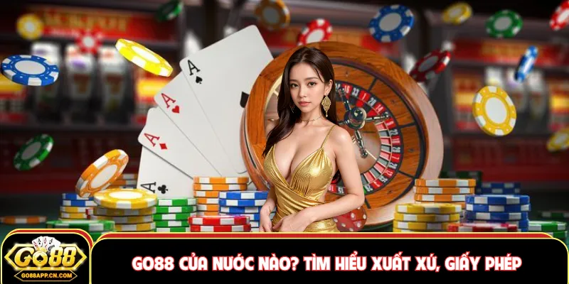 GO88 Của Nước Nào? Tìm Hiểu Xuất Xứ, Giấy Phép và Uy Tín 2 GO88 của nước nào