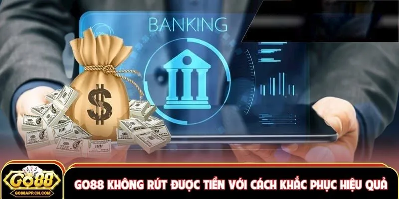 GO88 Không Rút Được Tiền Với Cách Khắc Phục Hiệu Quả 6 GO88 không rút được tiền