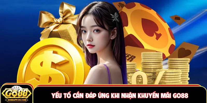 Yếu tố cần đáp ứng khi nhận khuyến mãi GO88
