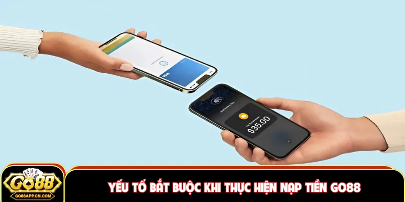 Yếu tố bắt buộc khi thực hiện nạp tiền GO88