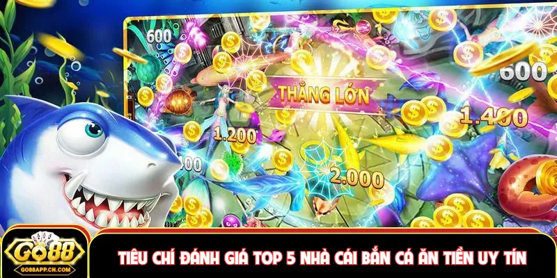 Tiêu chí đánh giá top 5 nhà cái bắn cá ăn tiền uy tín