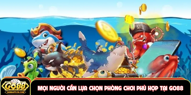 Mọi người cần lựa chọn phòng chơi phù hợp tại GO88